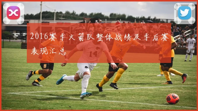 2016赛季火箭队整体战绩及季后赛表现汇总